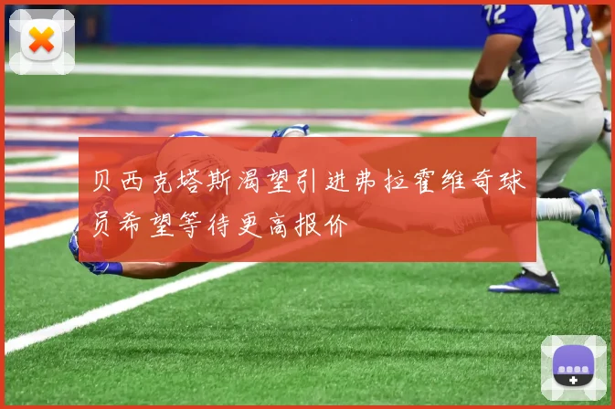 贝西克塔斯渴望引进弗拉霍维奇球员希望等待更高报价
