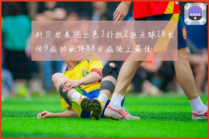 科贝尔表现出色3扑救2拒点球18长传9成功获评88分成场上最佳